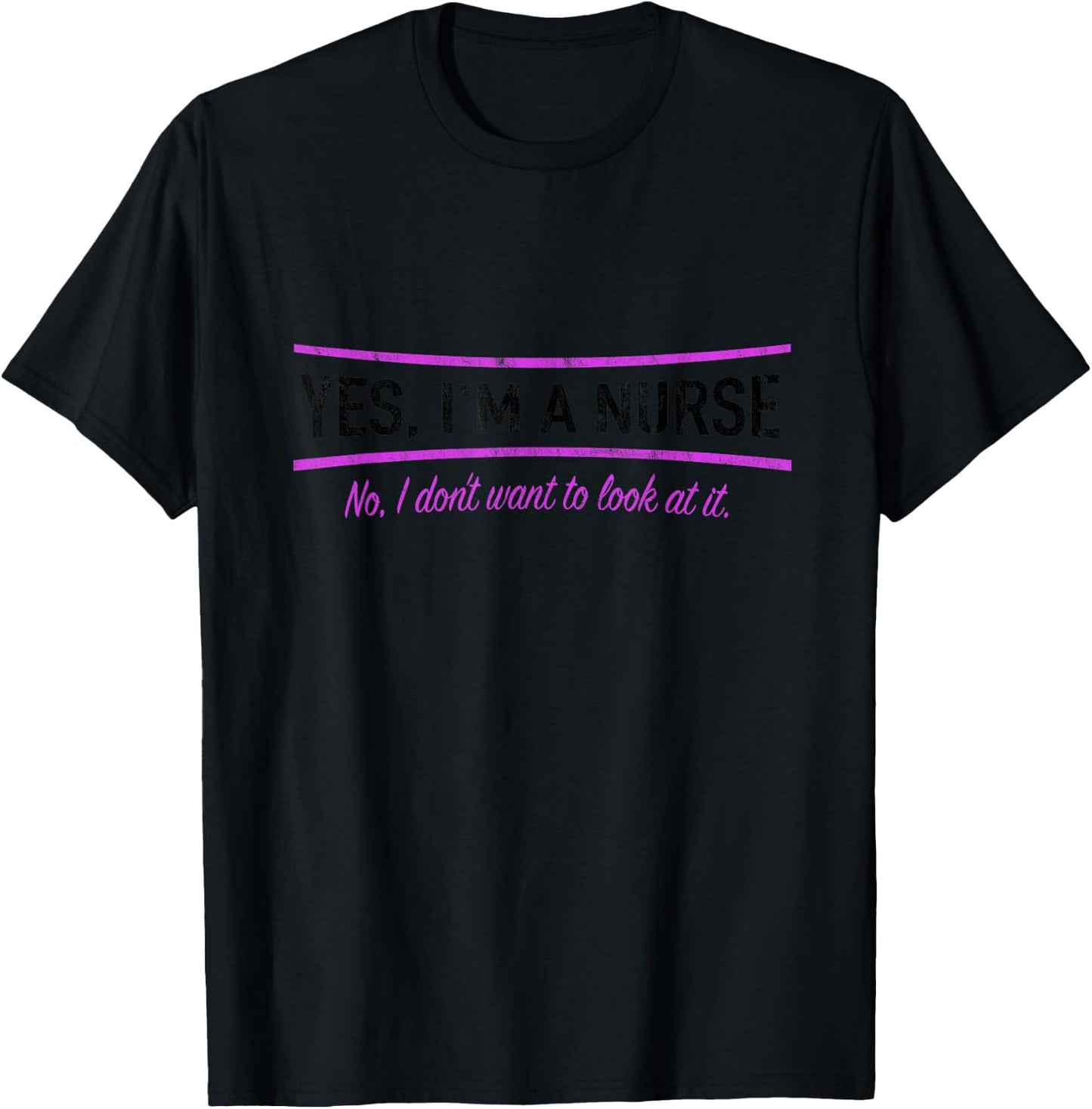 Yes I'm A Nurse No I Do Not Want To Look At It Nursing T-Shirt - T-Shirt | Black