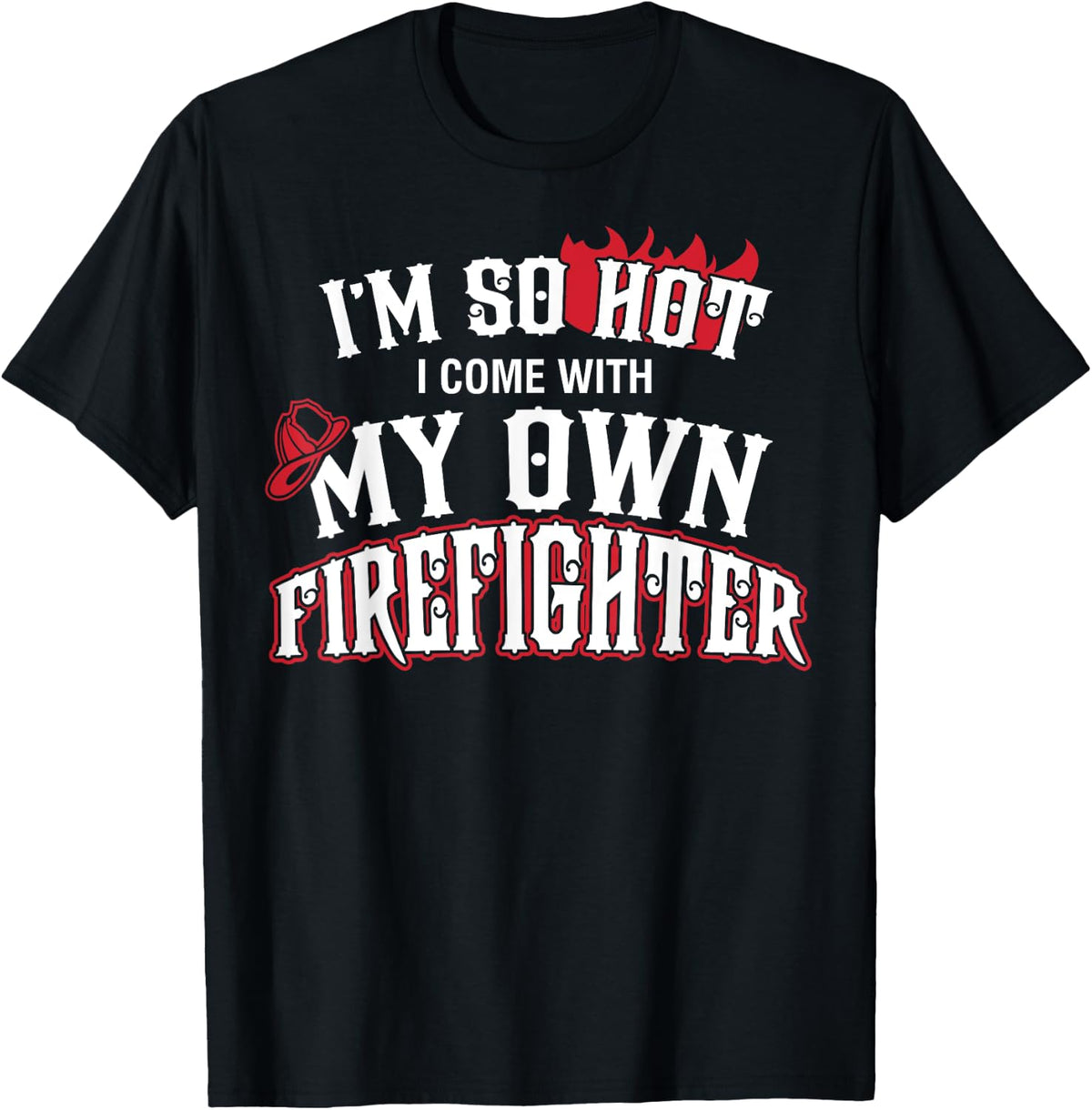 I'm So Hot I Come With My Own Firefighter Shirt T-Shirt - T-Shirt | Black