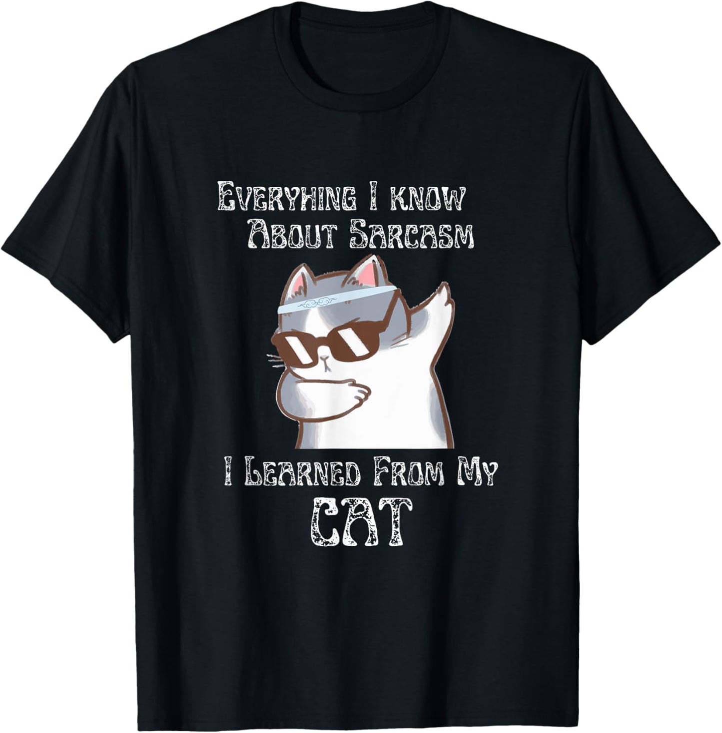 Everything I Know About Sarcasm I Learned From My Cat T-Shirt - T-Shirt | Black