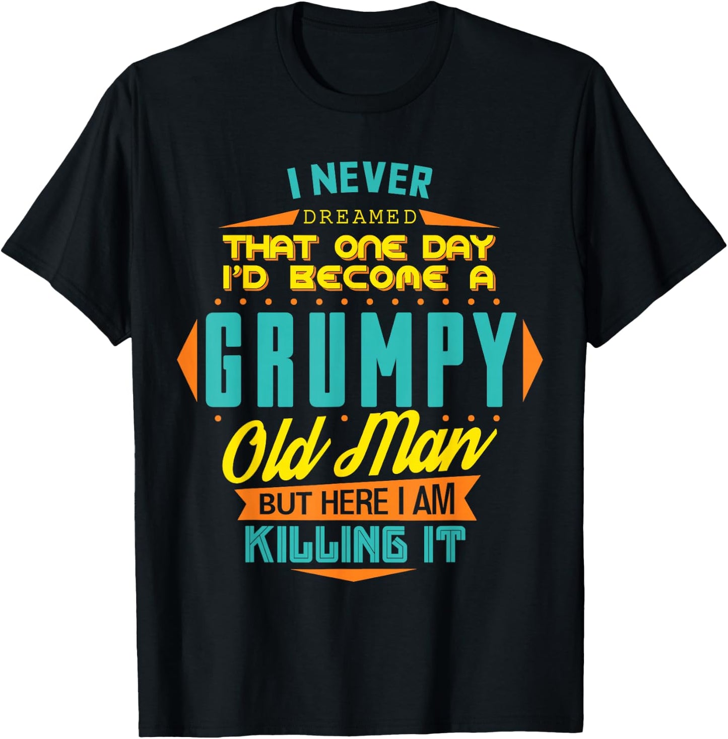 Never Dreamed That I'd Become A Grumpy Old Man Funny T-Shirt - T-Shirt | Black