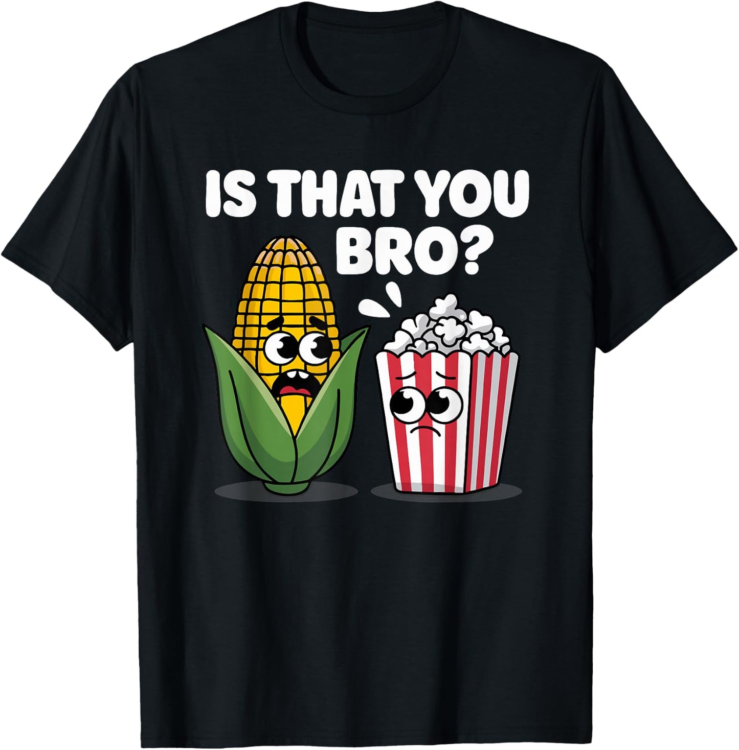 Funny Is That You Bro? Corn and Popcorn Sarcastic Food T-Shirt - T-Shirt | Black