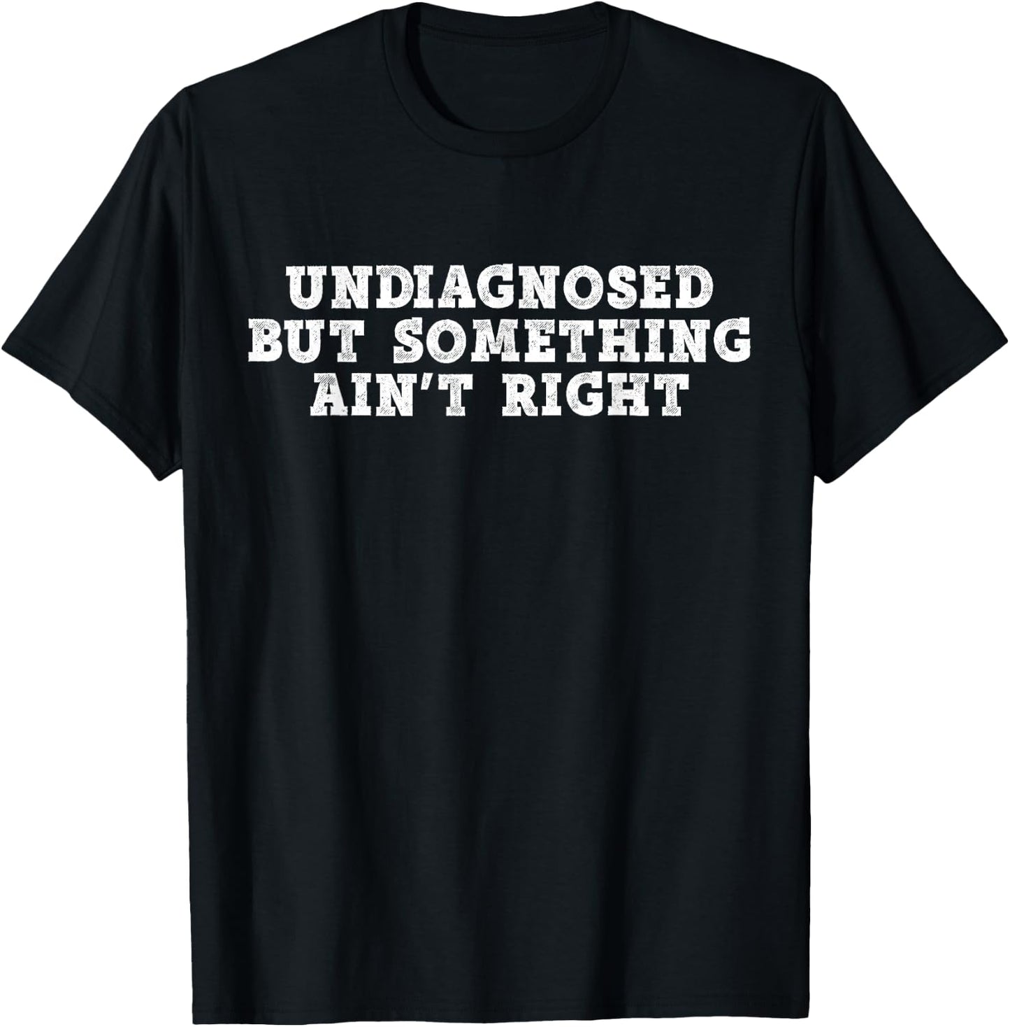 Undiagnosed But Something Ain't Right - Funny Mental Health T-Shirt - T-Shirt | Black