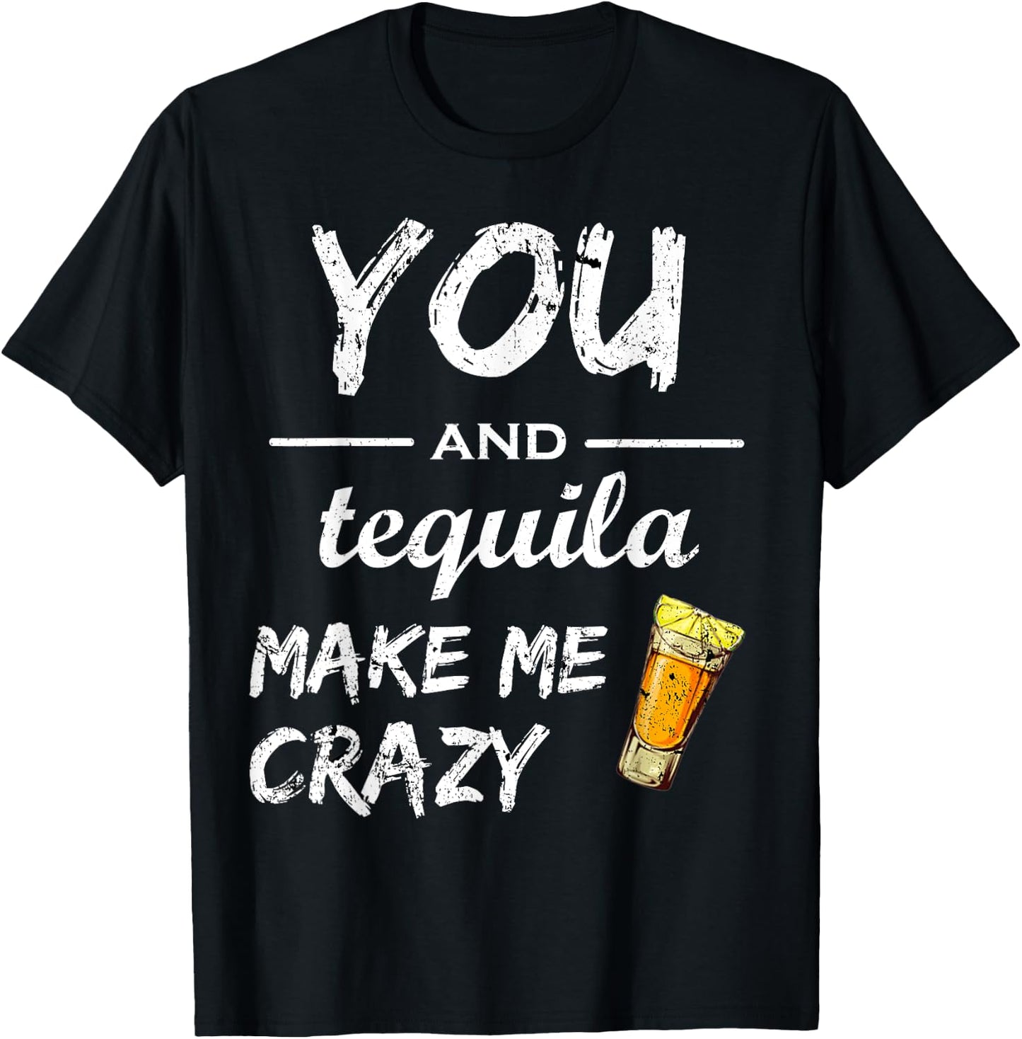 You And Tequila Make Me Crazy , Funny Drinking Shirts T-Shirt - T-Shirt | Black