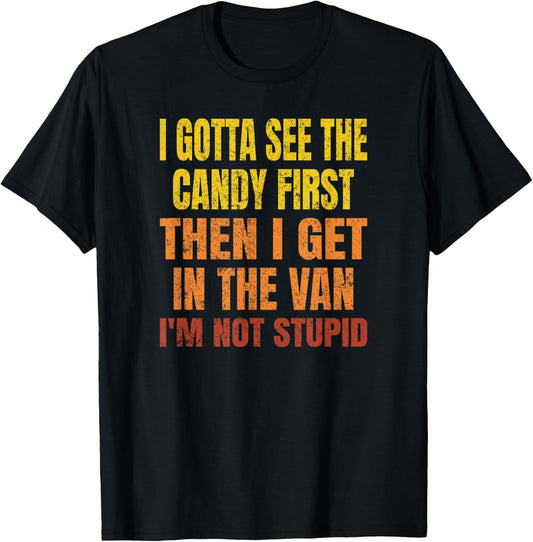 I Gotta See The Candy First, I'm Not Stupid T-Shirt - T-Shirt | Black