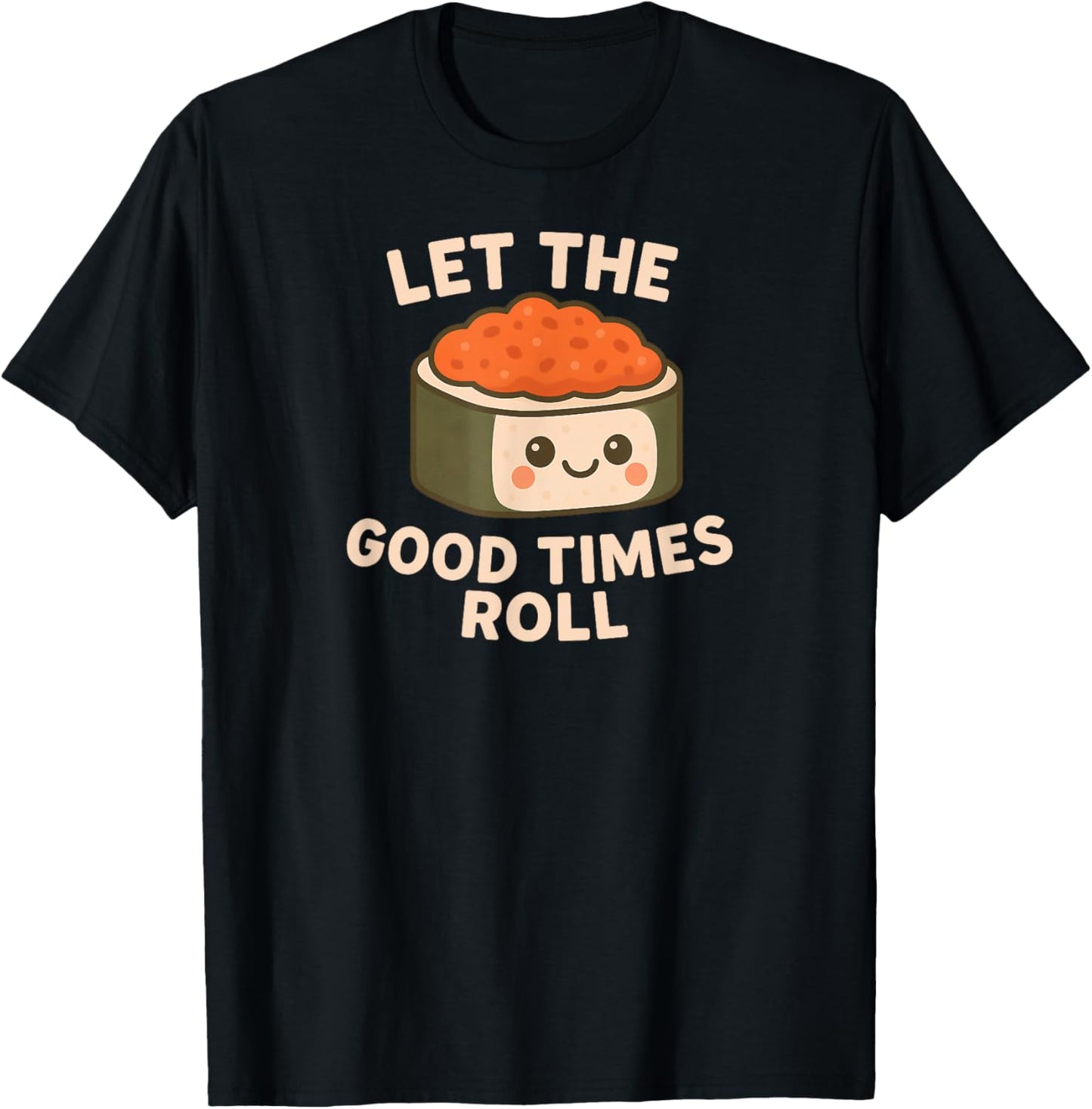 Cute Kawaii Sushi Art Let The Good Times Roll Design T-Shirt - T-Shirt | Black