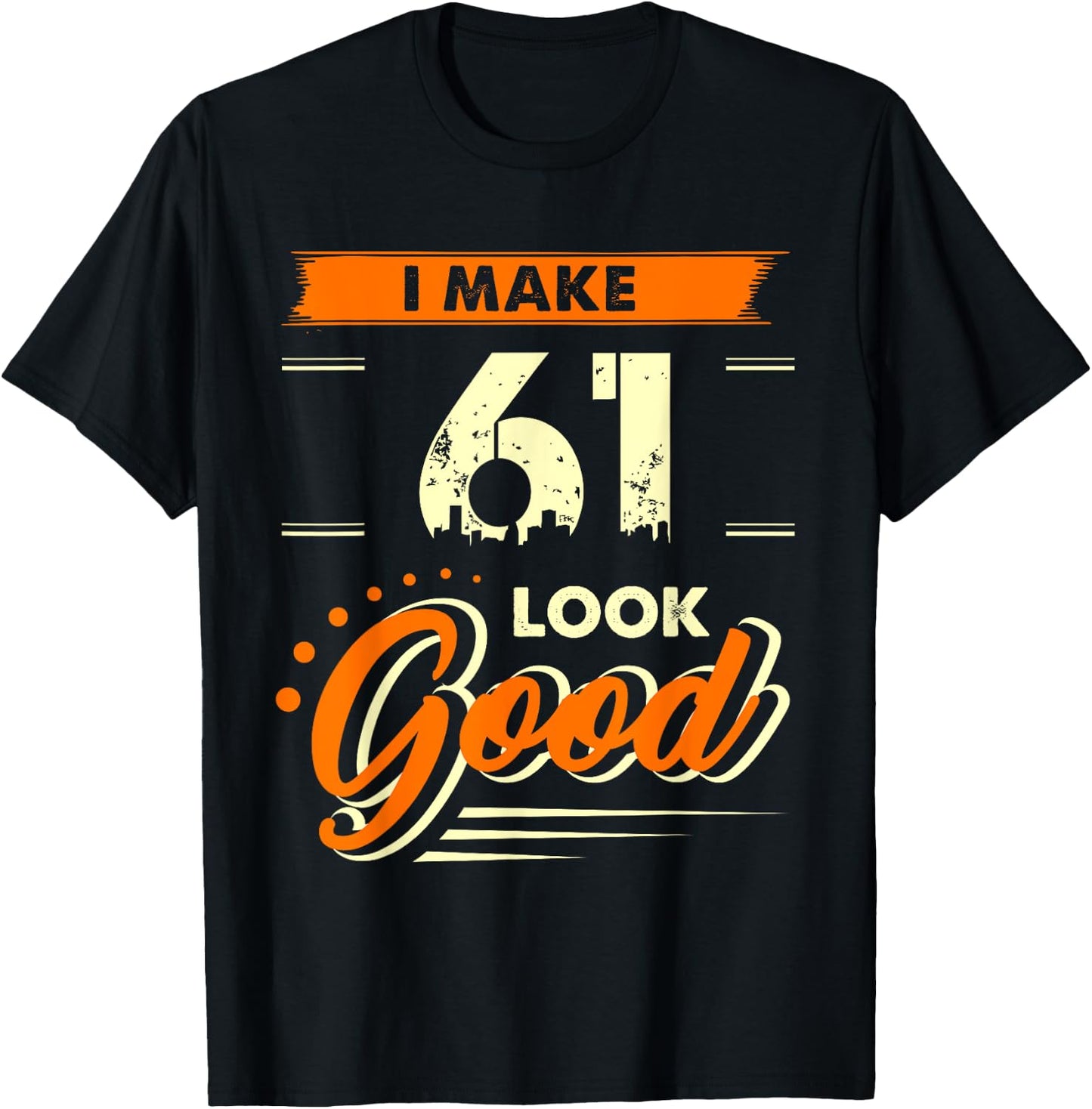 I Make 61 Years Old Look Good Funny 61st Birthday Gift T-Shirt - T-Shirt | Black