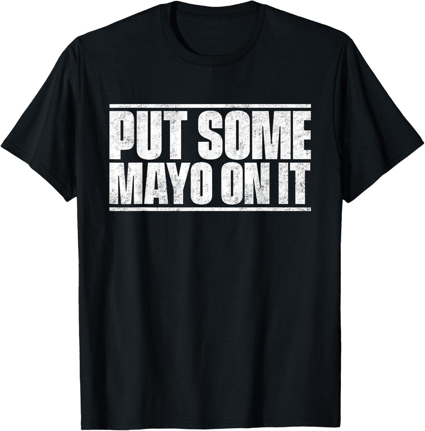 Put Some Mayo On It Mayonnaise Shirt T-Shirt - T-Shirt | Black