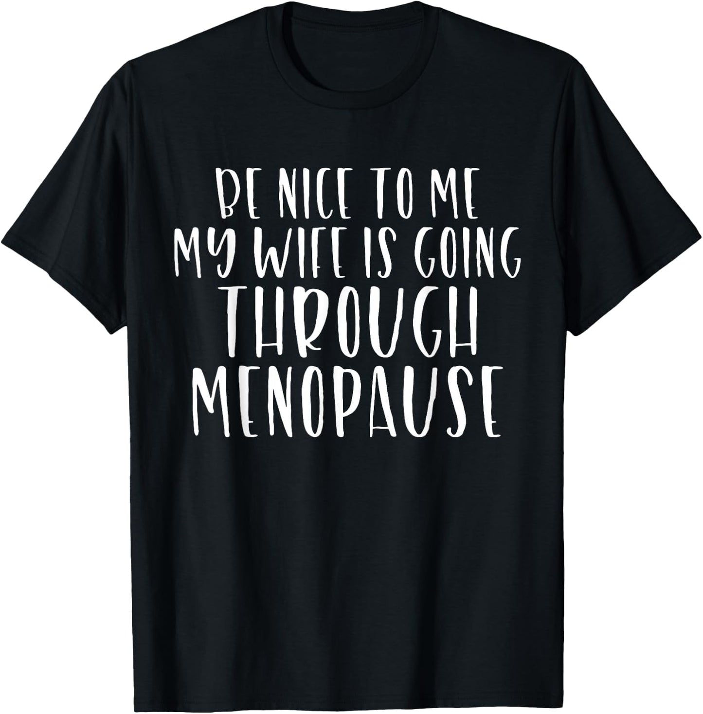 Be Nice to Me My Wife Is Going Through Menopause T-Shirt - T-Shirt | Black