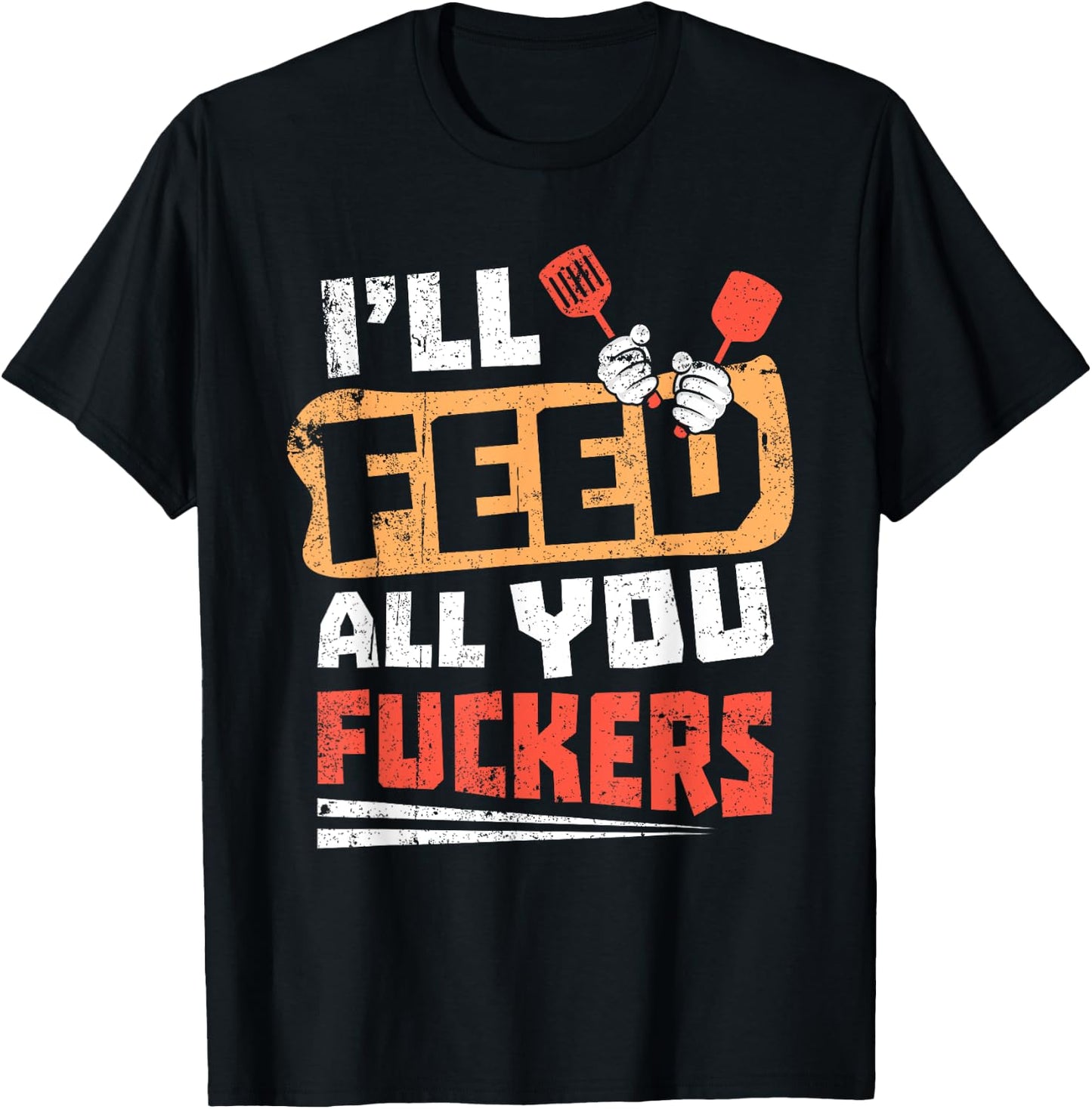 Funny Dad Joke I'll Feed All You Fucker Fucking cook design T-Shirt - T-Shirt | Black
