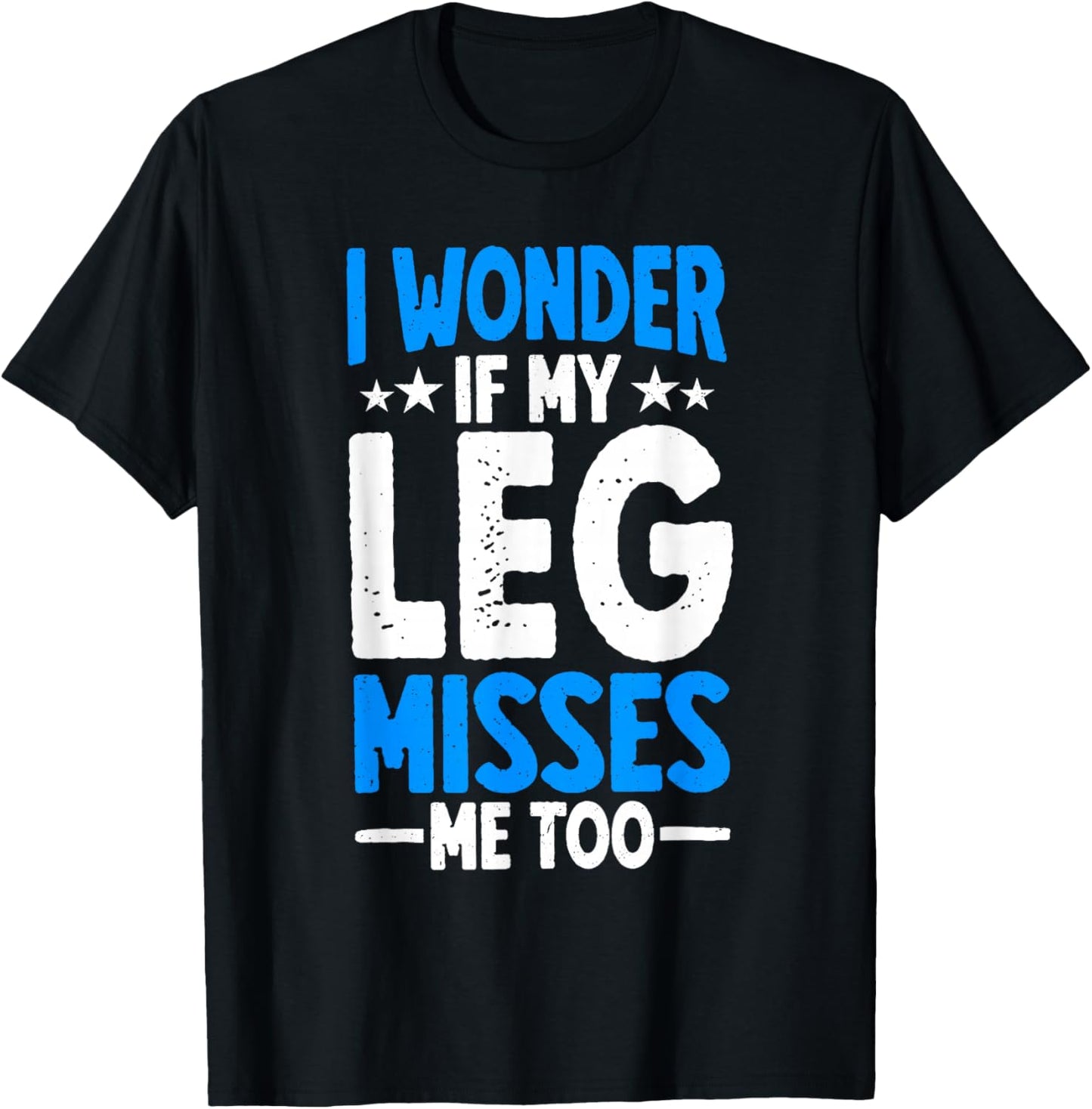 I Wonder If My Leg Misses Me Too Funny Amputee Humor T-Shirt - T-Shirt | Black