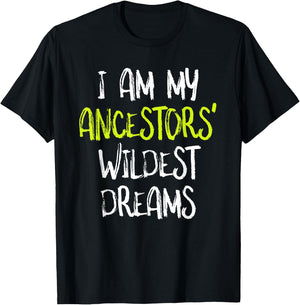 Black History t shirt, I Am My Ancestors' Wildest Dreams T-Shirt - T-Shirt | Black