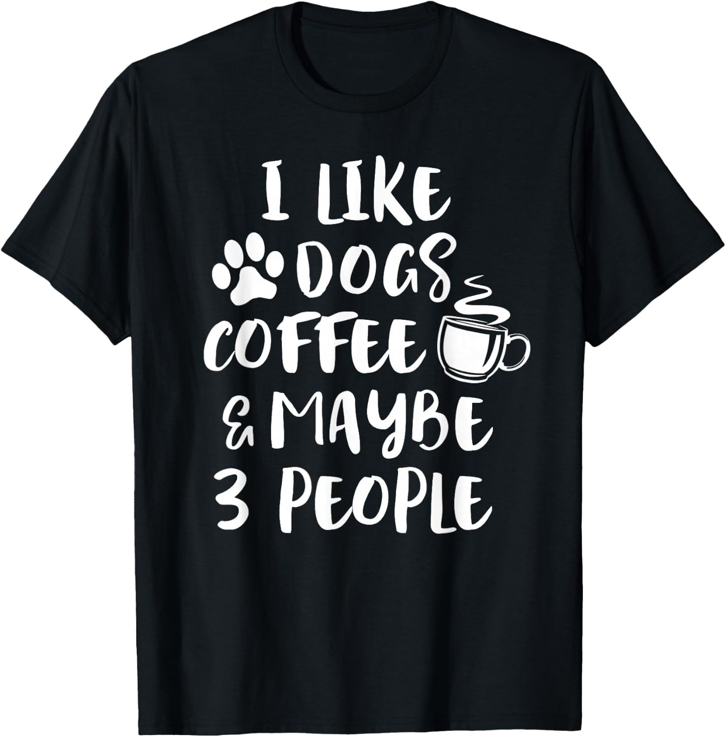 I Like Dogs Coffee Maybe 3 People Funny Sarcastic Dog Mom T-Shirt - T-Shirt | Black