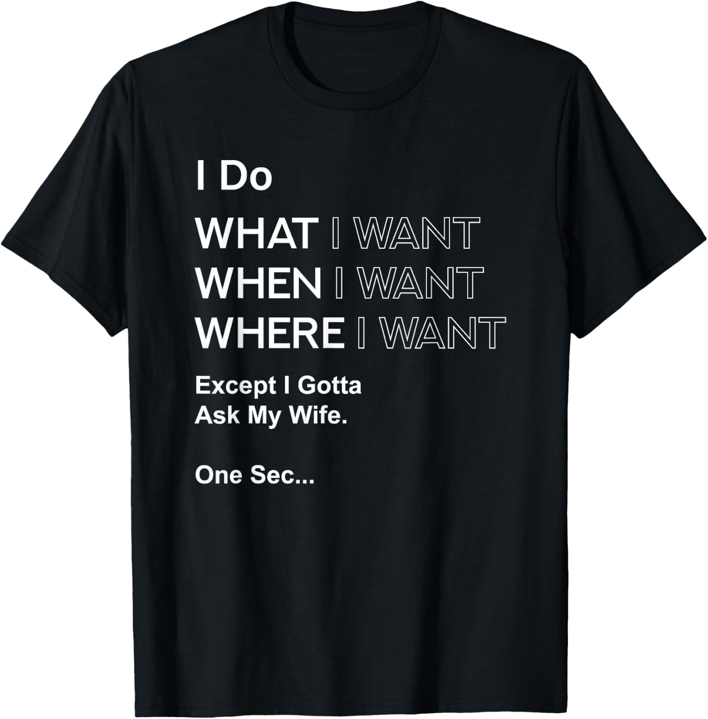I Do What When I Want Except I Gotta Ask My Wife T-Shirt - T-Shirt | Black