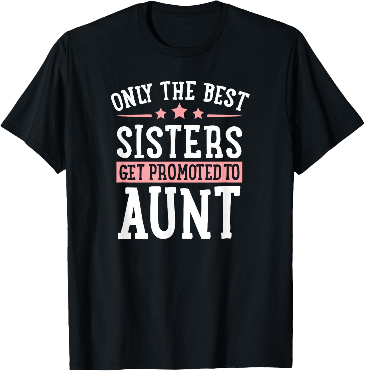 Only The Best Sisters Get Promoted to Aunt Announcement T-Shirt - T-Shirt | Black