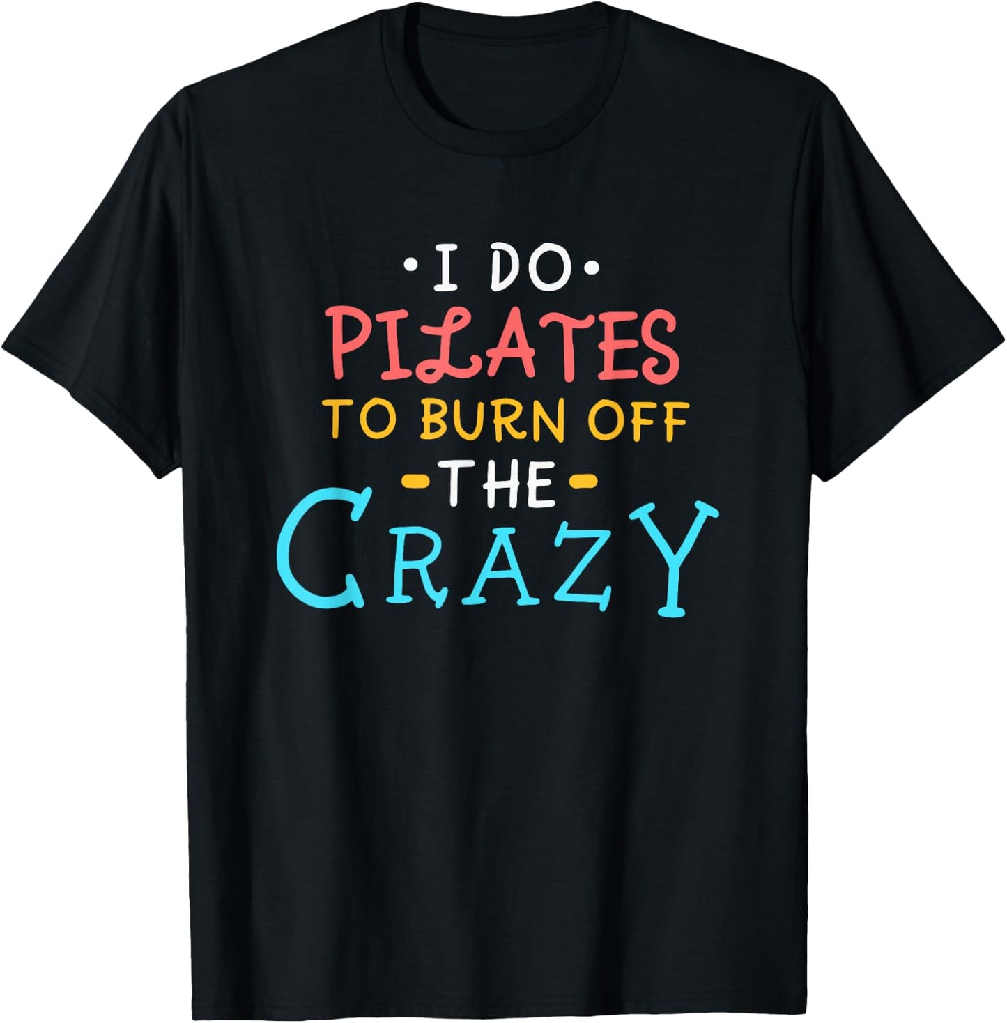 I Do Pilates To Burn Off The Crazy T-Shirt - T-Shirt | Black