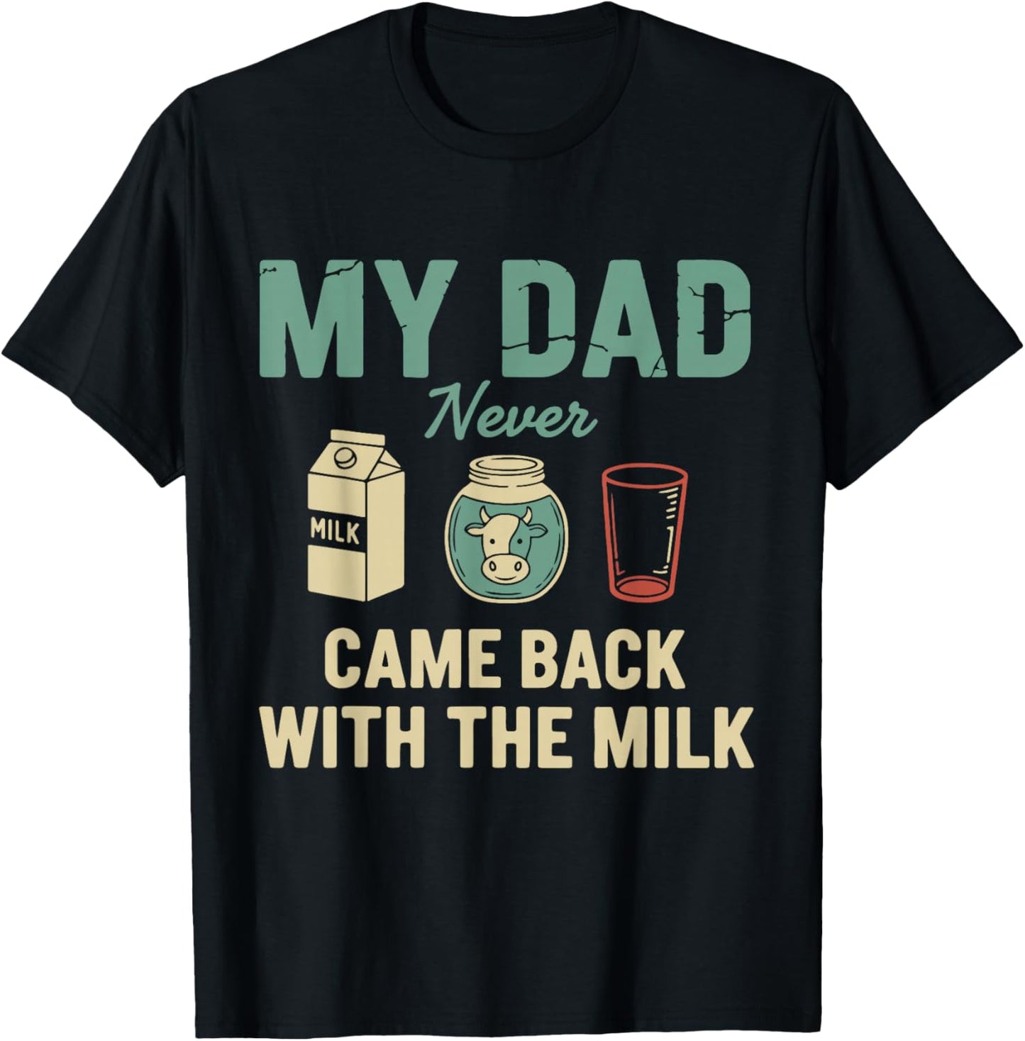 My Dad Never Came Back with The Milk Daddy Dad Papa Fathers T-Shirt - T-Shirt | Black