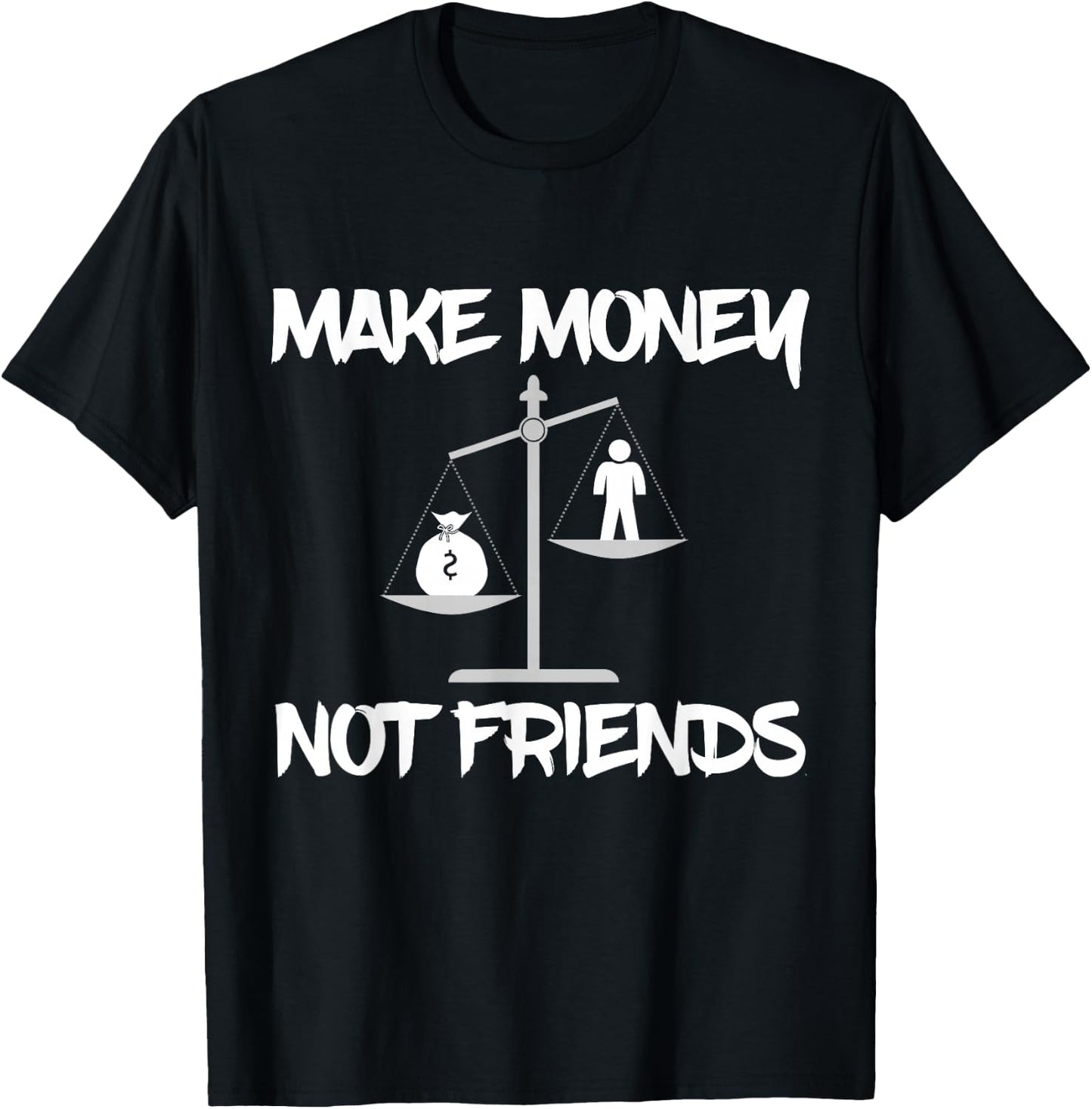 Make Money Not Friends, Scales Shirt T-Shirt - T-Shirt | Black