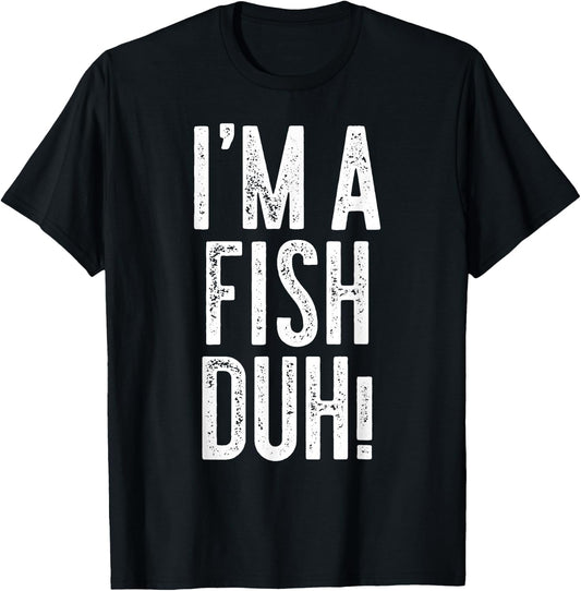 I'm A Fish Duh! Shirt Adult Men Women Kids Fish Costume T-Shirt - T-Shirt | Black