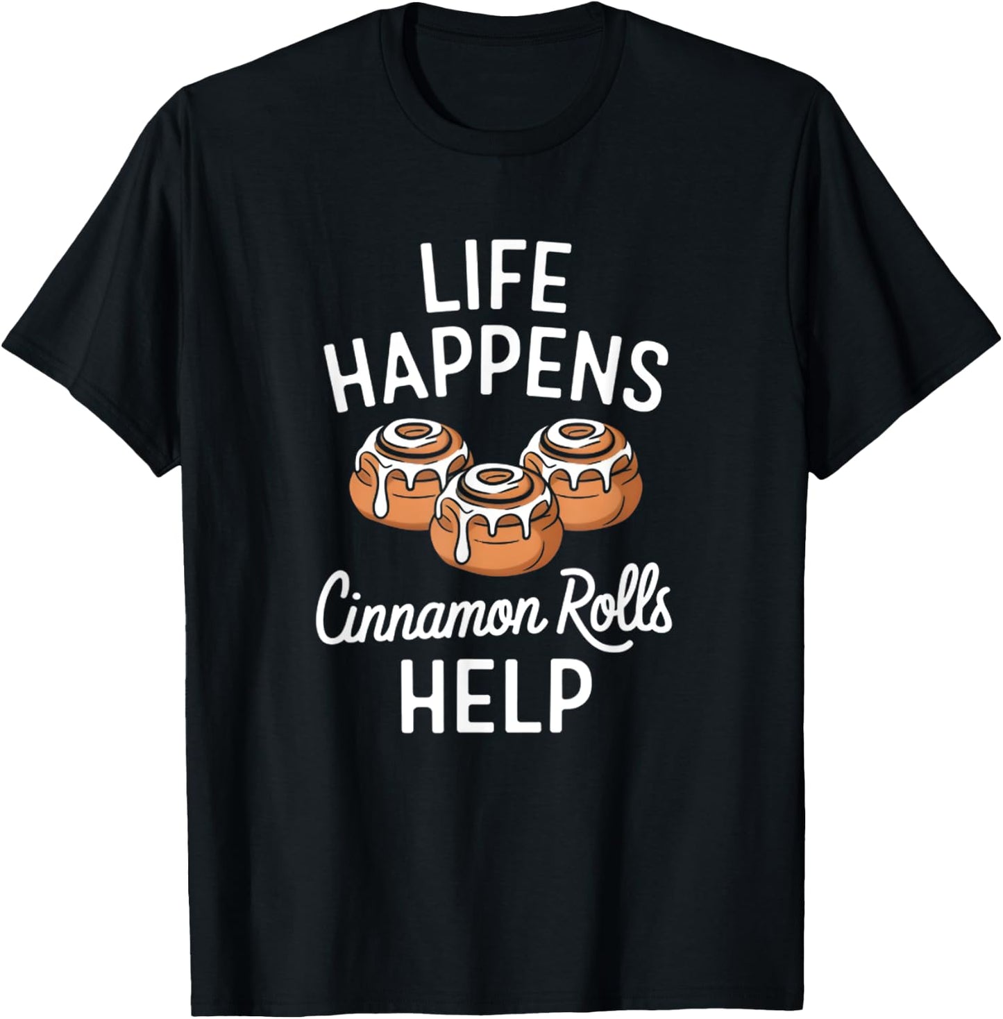 Life Happens Cinnamon Rolls Funny Cinnamon Roll Graphic T-Shirt - T-Shirt | Black
