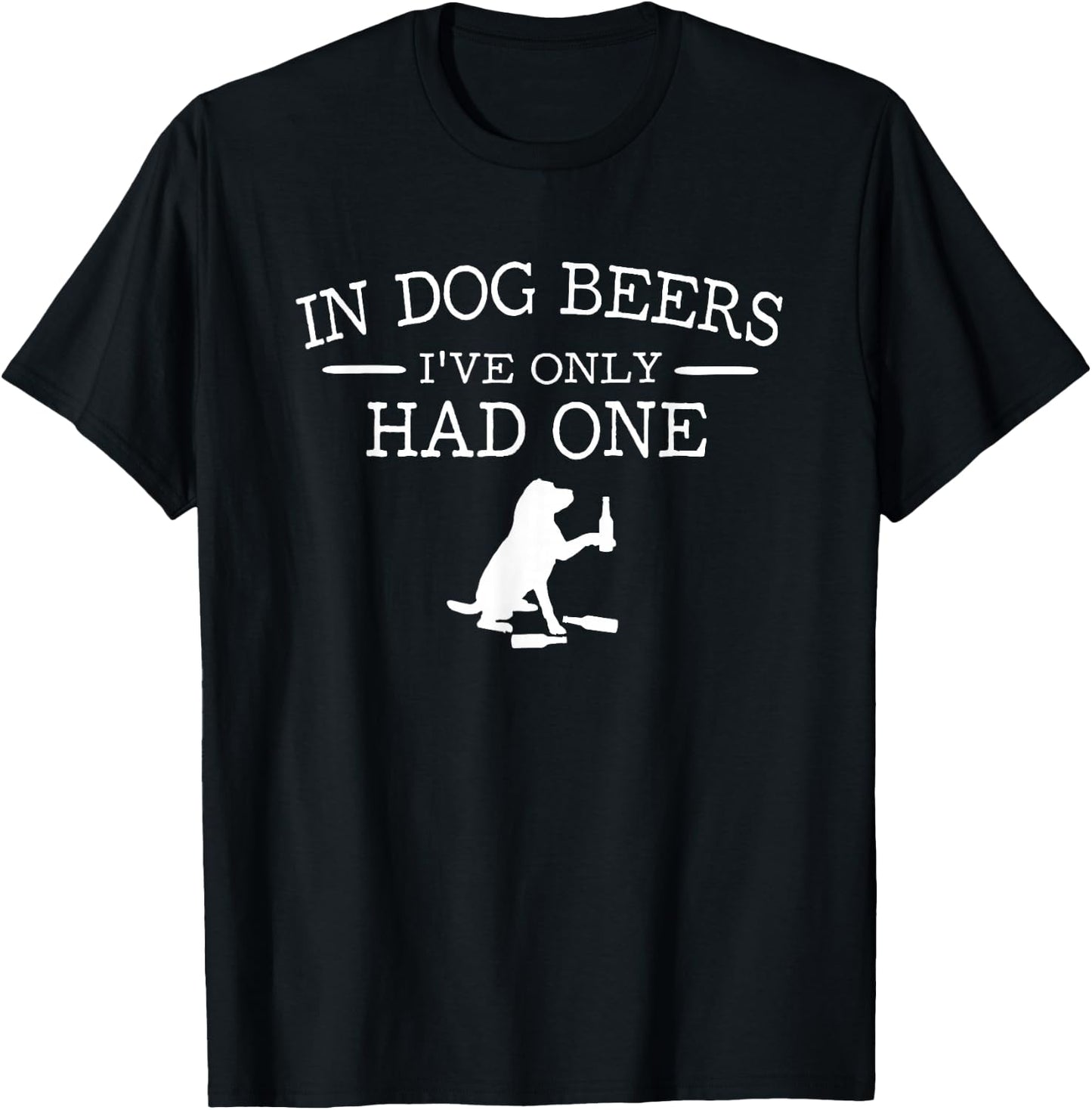 in Dog Beers I've only had one T-Shirt - T-Shirt | Black