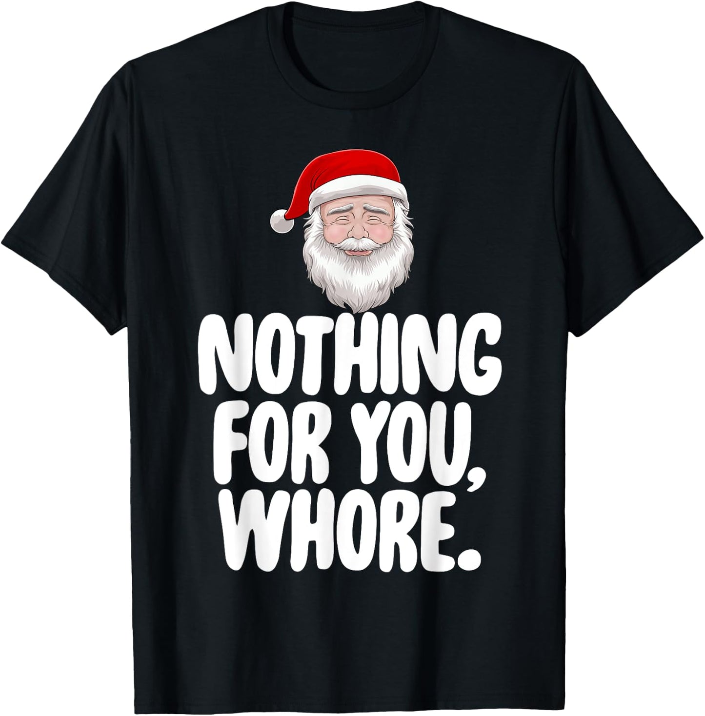 Christmas Xmas Nothing For You Whore Funny Gift T-Shirt - T-Shirt | Black