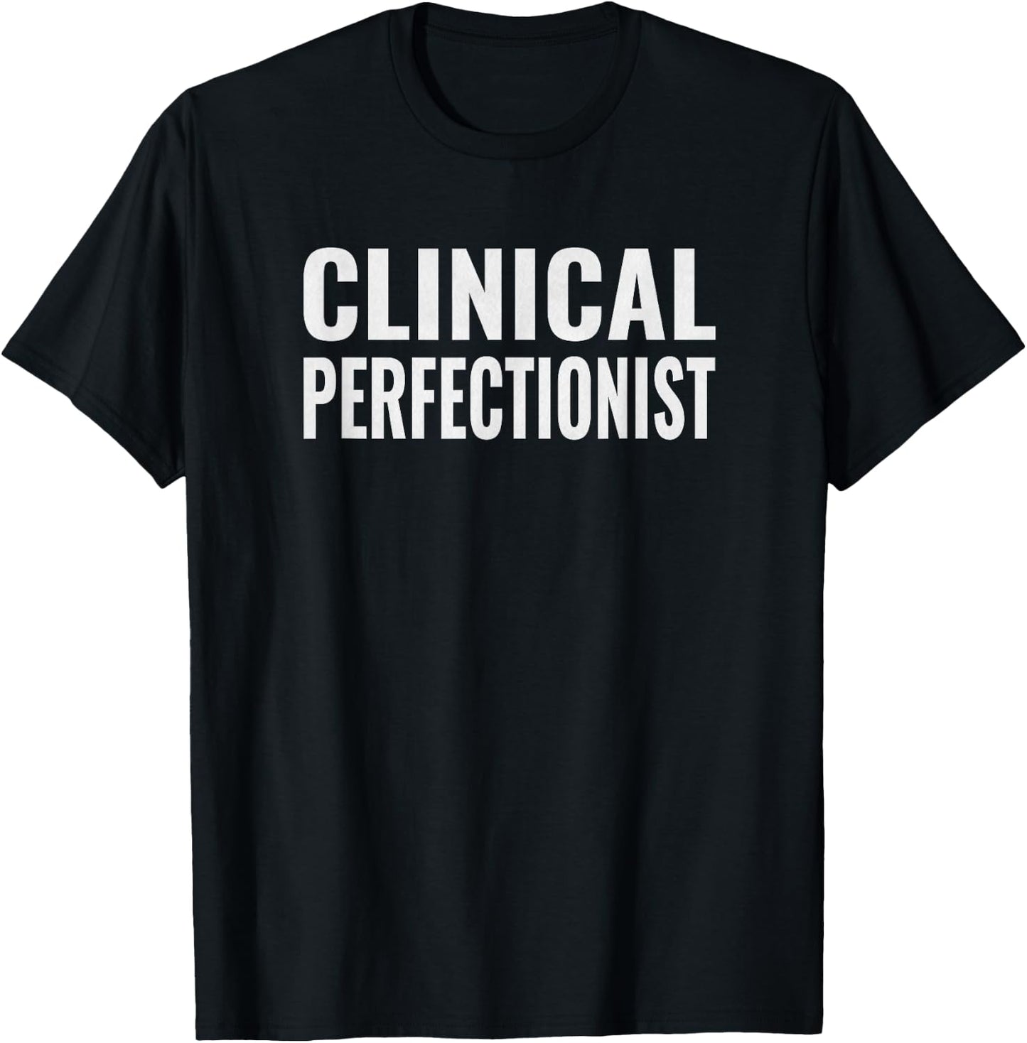 Perfectionist Humor Clinical Perfectionist T-Shirt - T-Shirt | Black