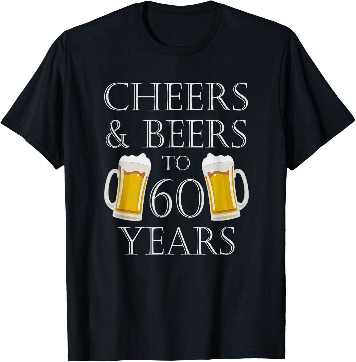 Cheers and Beers To 60 Years - 60th Birthday Gift T-Shirt - T-Shirt | Black