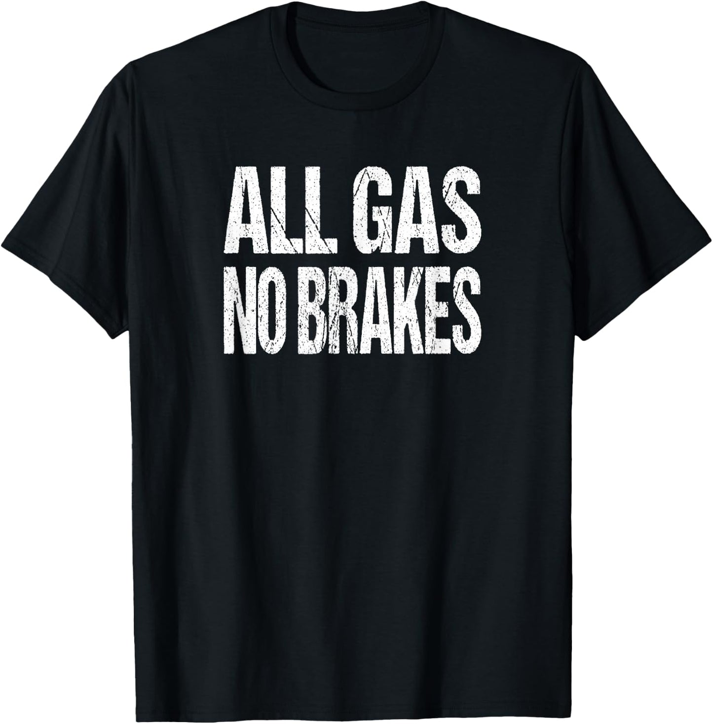 All Gas No Brakes Inspirational Motivational Novelty T-Shirt - T-Shirt | Black