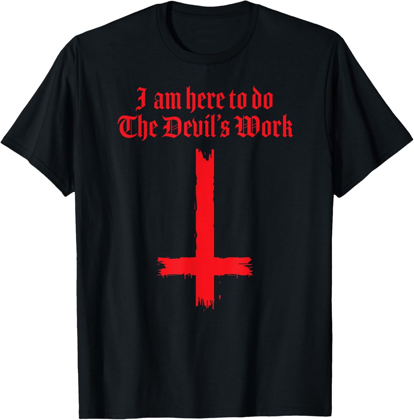 I Am Here To Do The Devil's Work T-Shirt - T-Shirt | Black