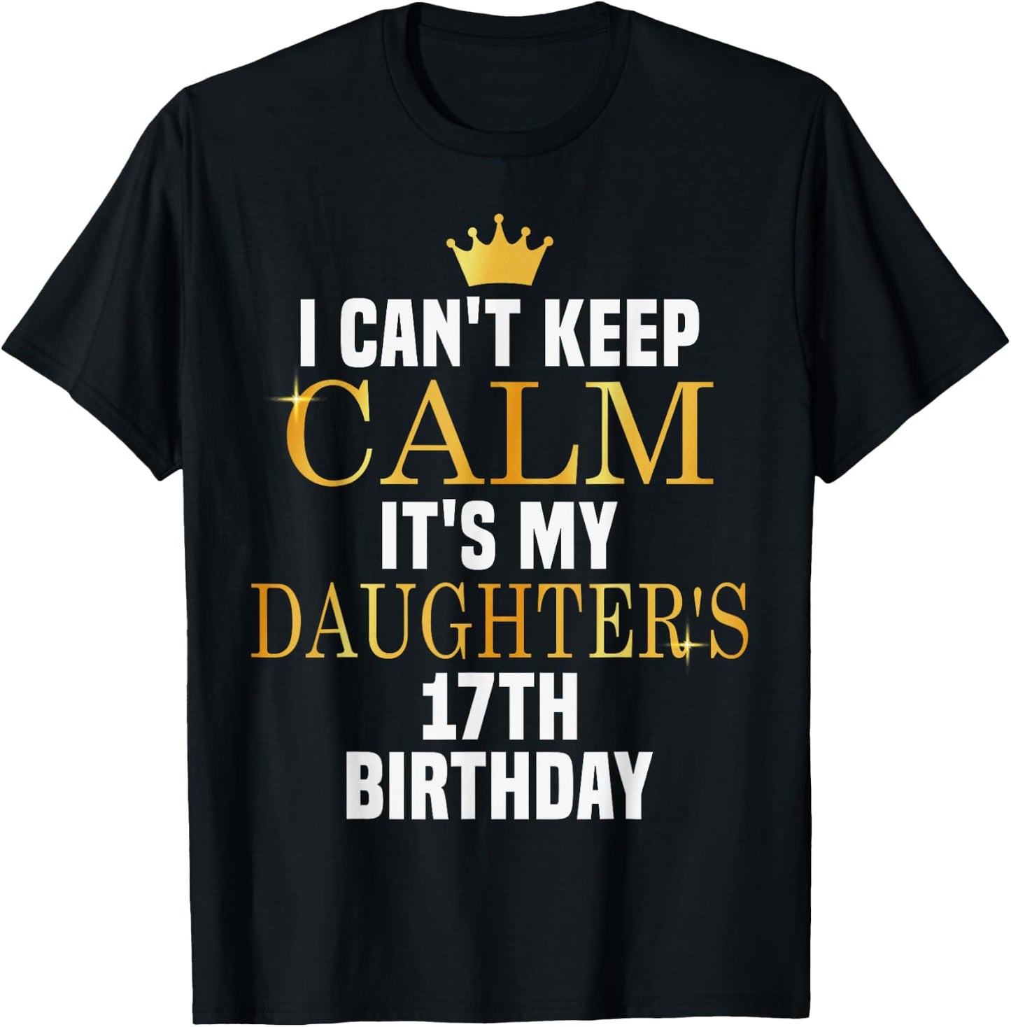 I Can't Keep Calm Its My Daughter's 17th Birthday Bday T-Shirt - T-Shirt | Black