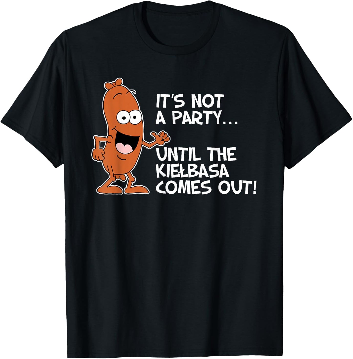It's Not A Party Until The Kielbasa Comes Out Funny T-Shirt - T-Shirt | Black