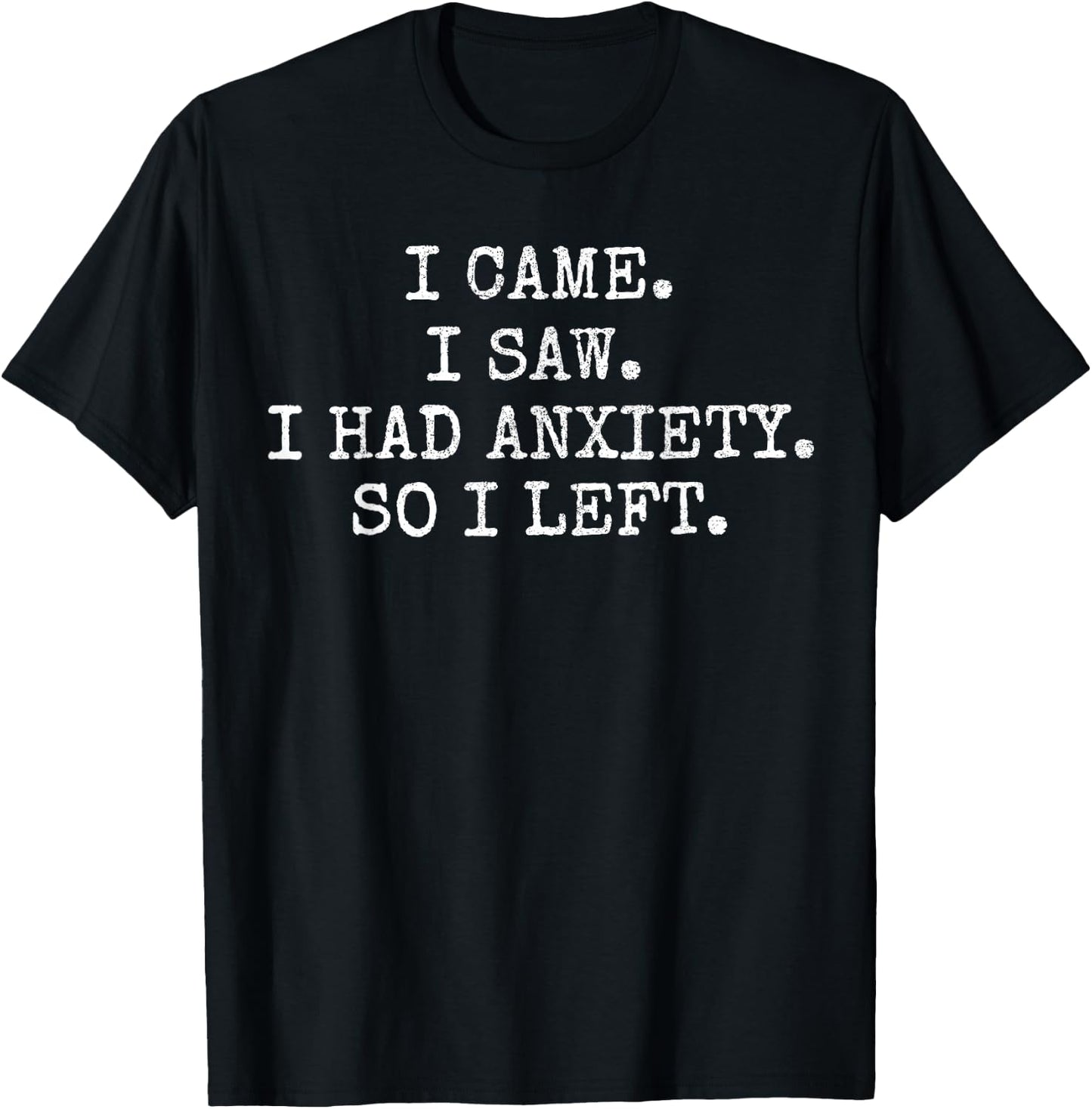 I Came. I Saw. I Had Anxiety. So I Left. T-Shirt - T-Shirt | Black
