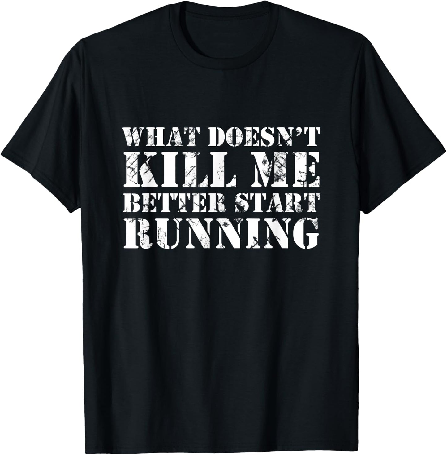 What Doesn't Kill Me Better Start Running T-Shirt - T-Shirt | Black