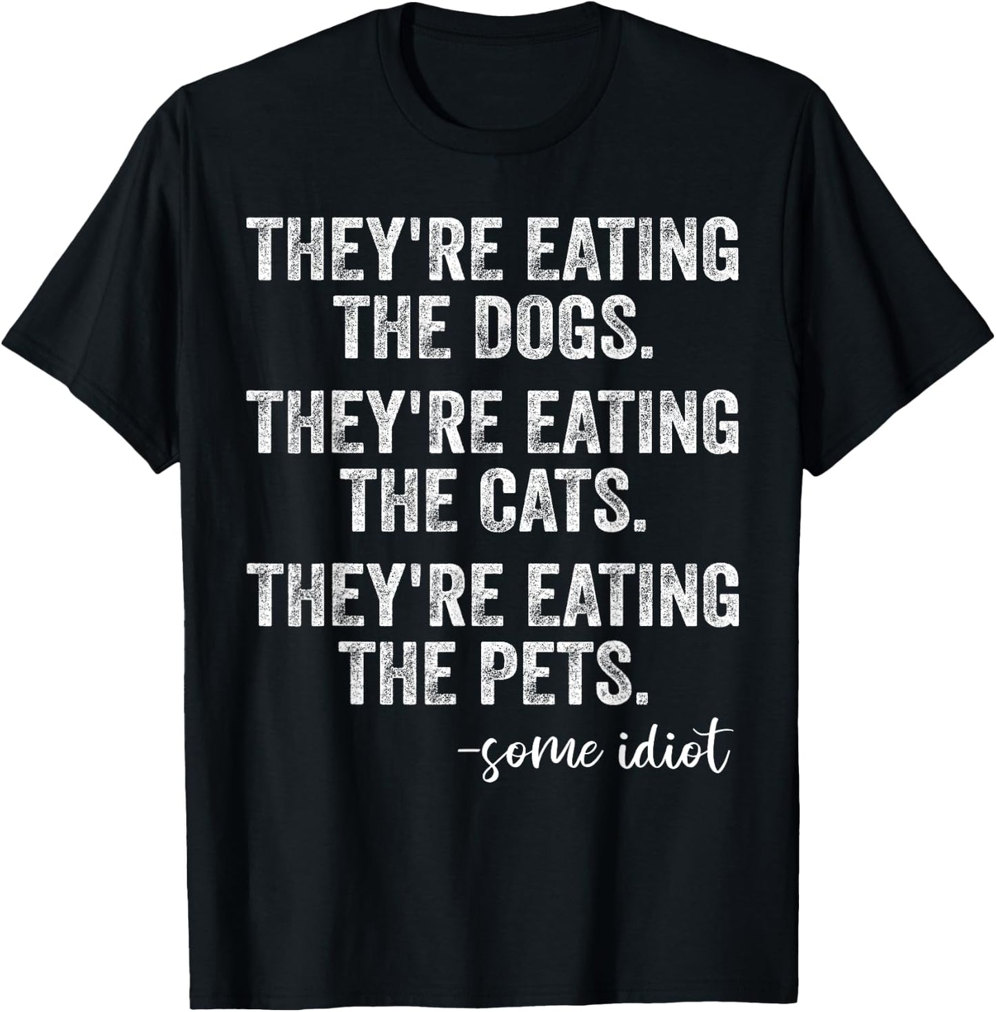 They're Eating The Dogs The Cats The Pets Funny Trump Quote T-Shirt - T-Shirt | Black