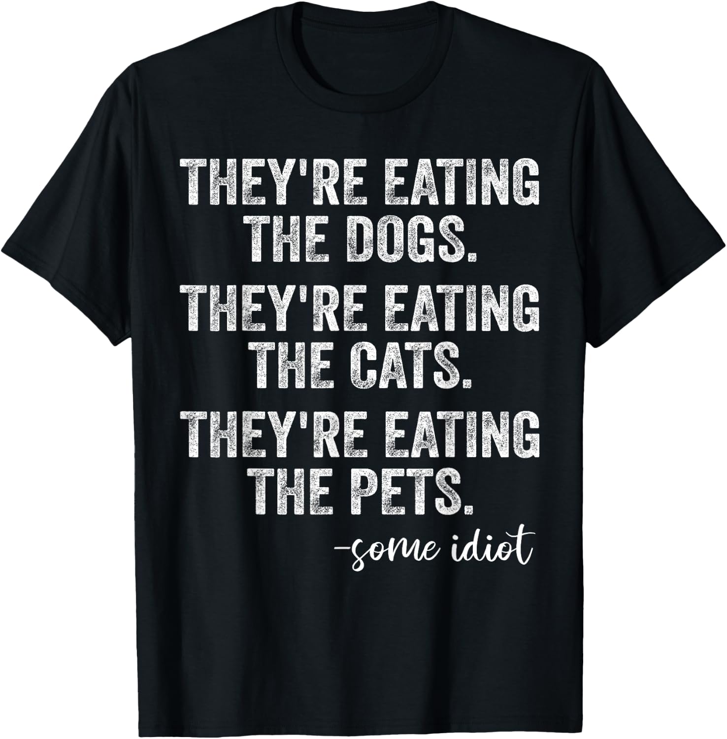 They're Eating The Dogs The Cats The Pets Funny Trump Quote T-Shirt - T-Shirt | Black