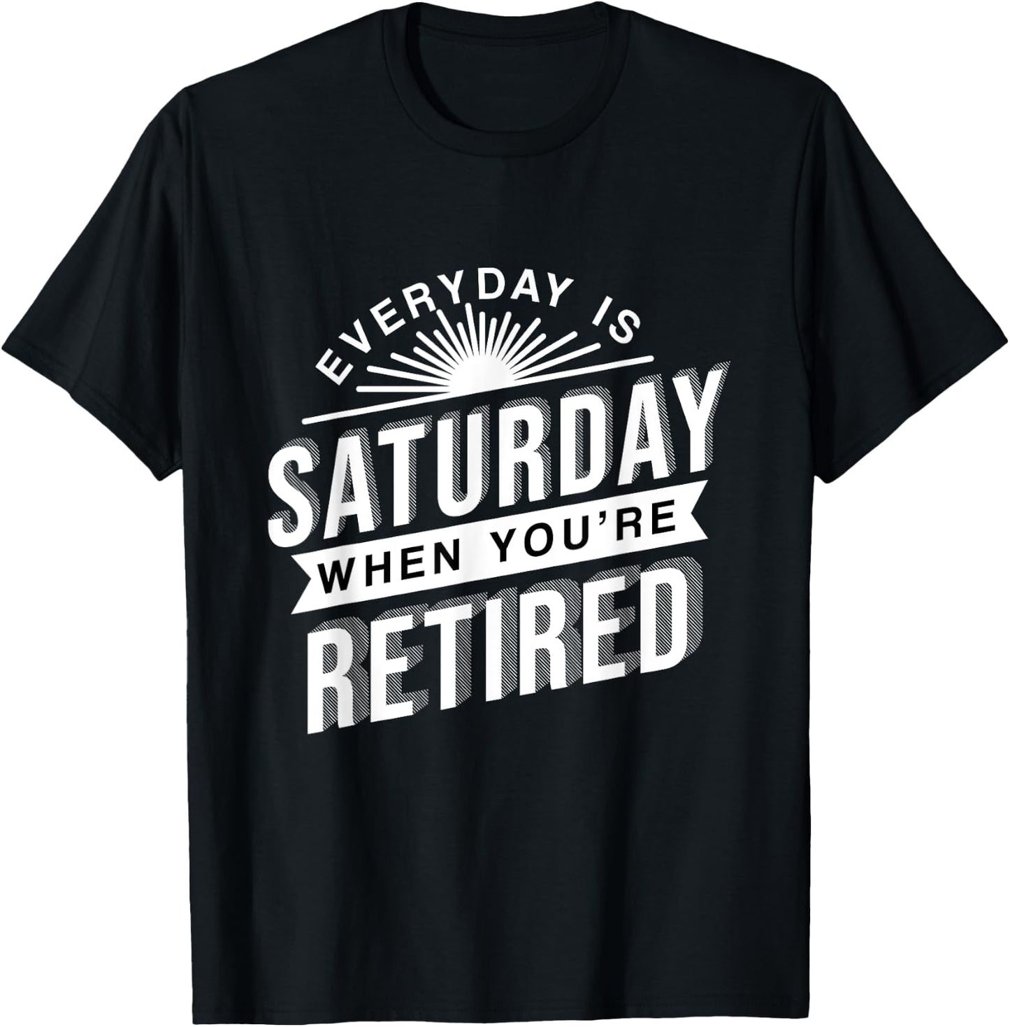 Everyday Is Saturday Retirement Gift T-Shirt - T-Shirt | Black