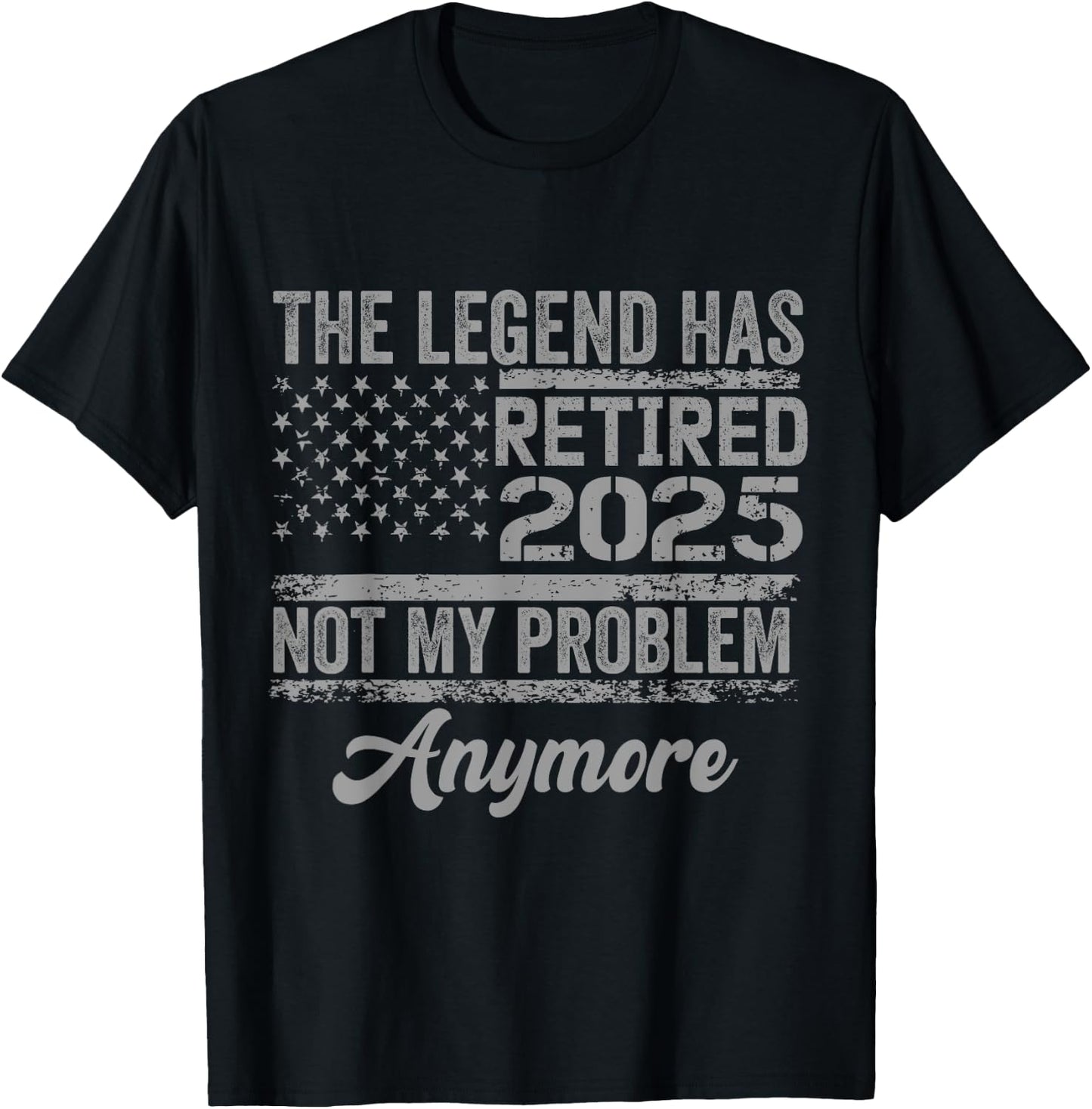 Legend Has Retired 2025 Not My Problem Anymore Retirement T-Shirt - T-Shirt | Black