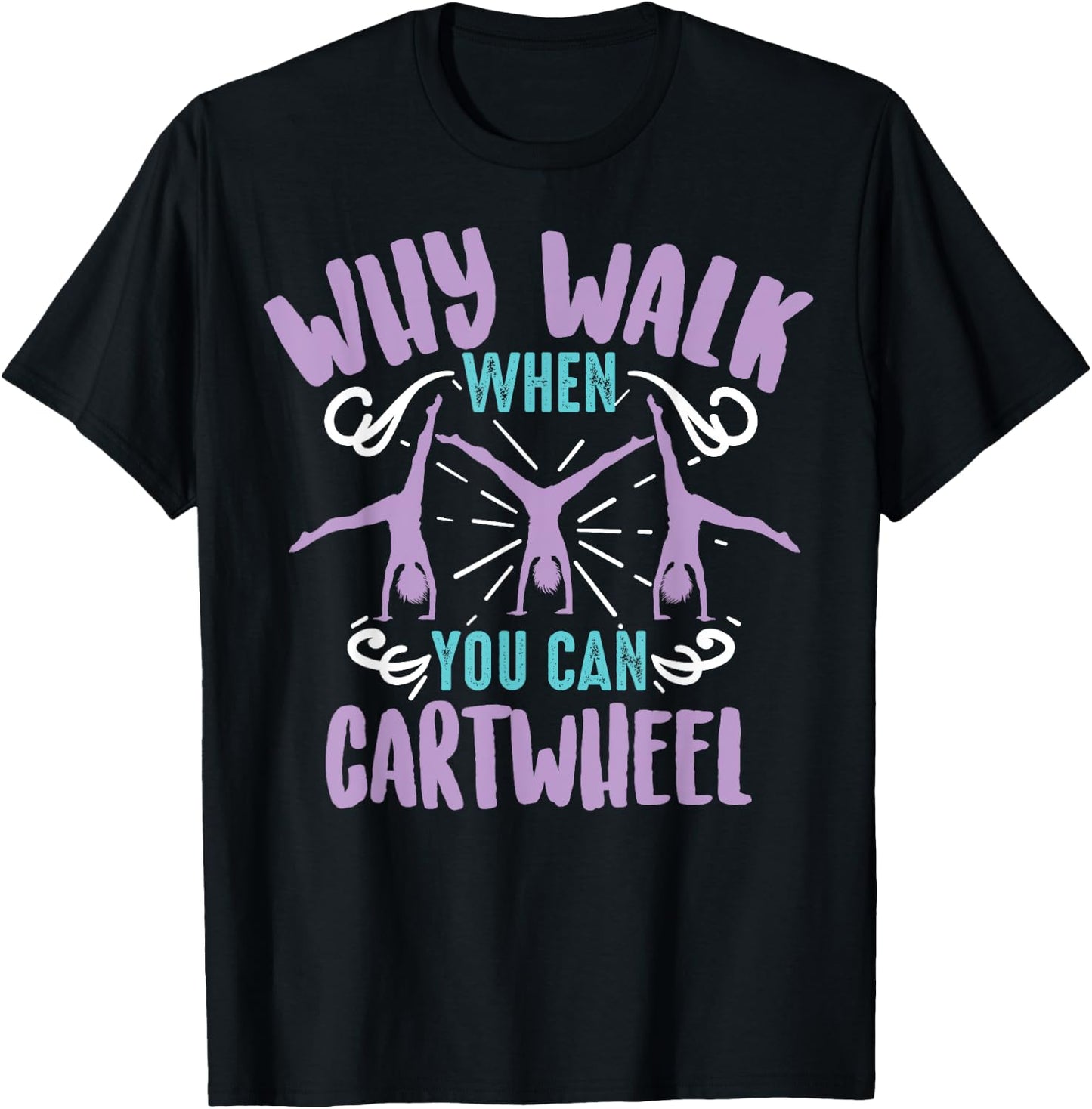 Why Walk When You Can Cartwheel | Tumbling Funny Girl Gift T-Shirt - T-Shirt | Black
