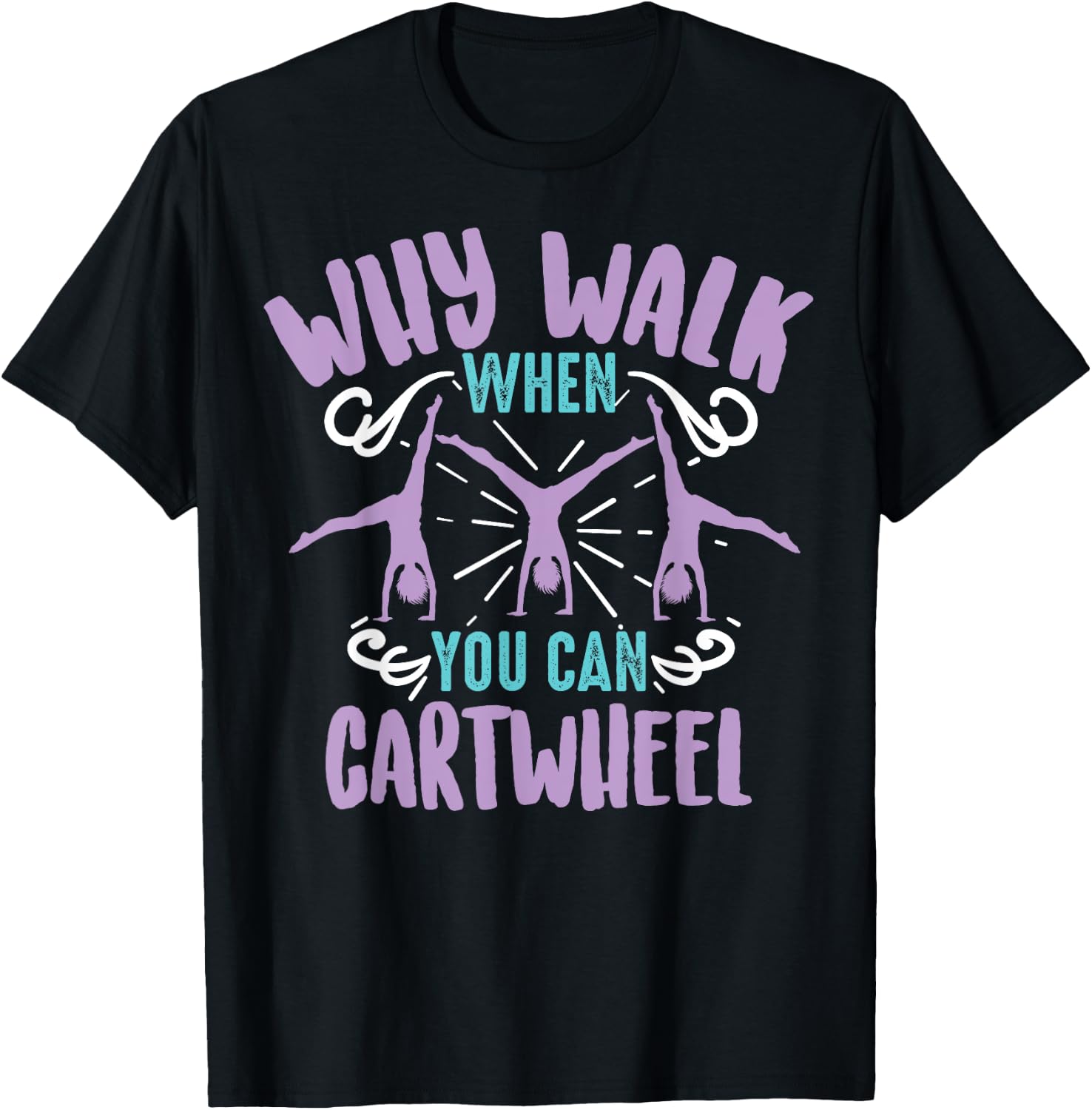 Why Walk When You Can Cartwheel | Tumbling Funny Girl Gift T-Shirt - T-Shirt | Black