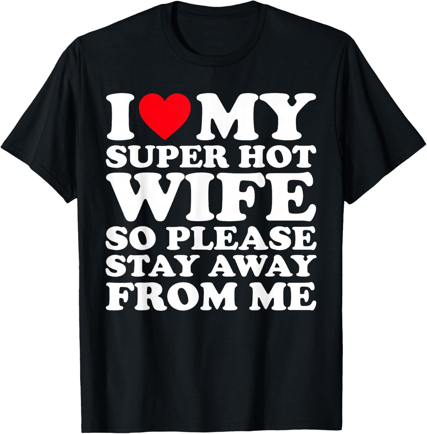 I Love My Super Hot Wife So Please Stay Away From Me T-Shirt - T-Shirt | Black