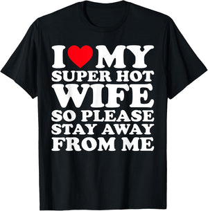 I Love My Super Hot Wife So Please Stay Away From Me T-Shirt - T-Shirt | Black