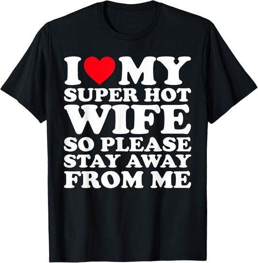 I Love My Super Hot Wife So Please Stay Away From Me T-Shirt - T-Shirt | Black