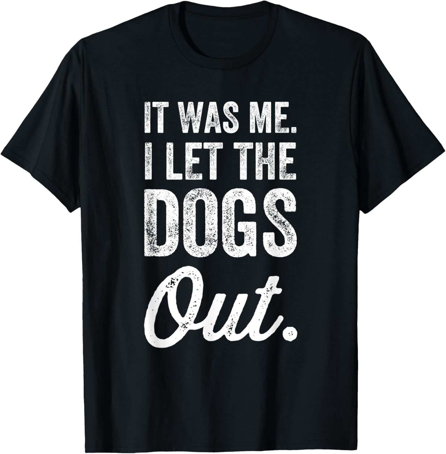 It Was Me. I Let The Dogs Out. T-Shirt - T-Shirt | Black