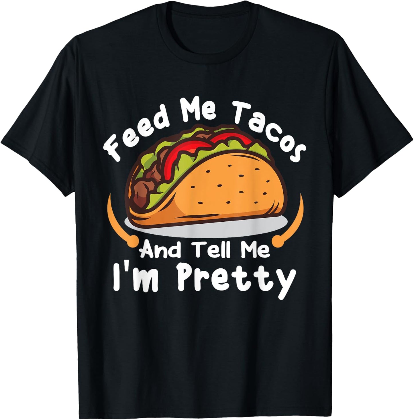Feed Me Tacos and Tell Me I'm PrettyFunny Girls Tacos Lover T-Shirt - T-Shirt | Black