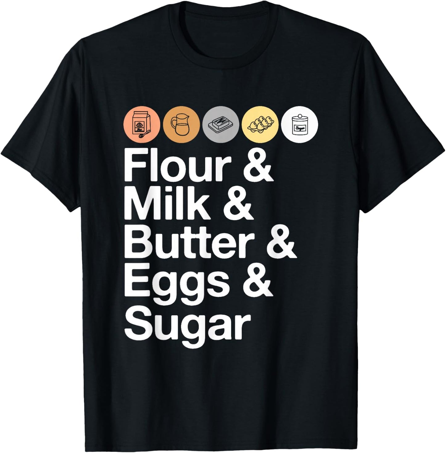 Flour & Milk & Butter & Eggs & Sugar! Funny Baking T-Shirt - T-Shirt | Black