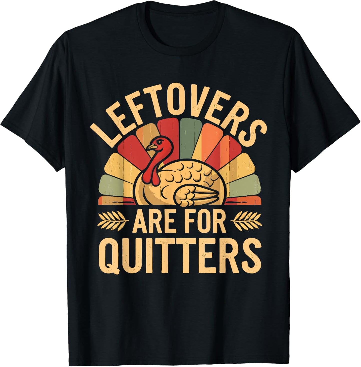 Leftovers Are For Quitters Shirt Funny Thanksgiving Turkey T-Shirt - T-Shirt | Black