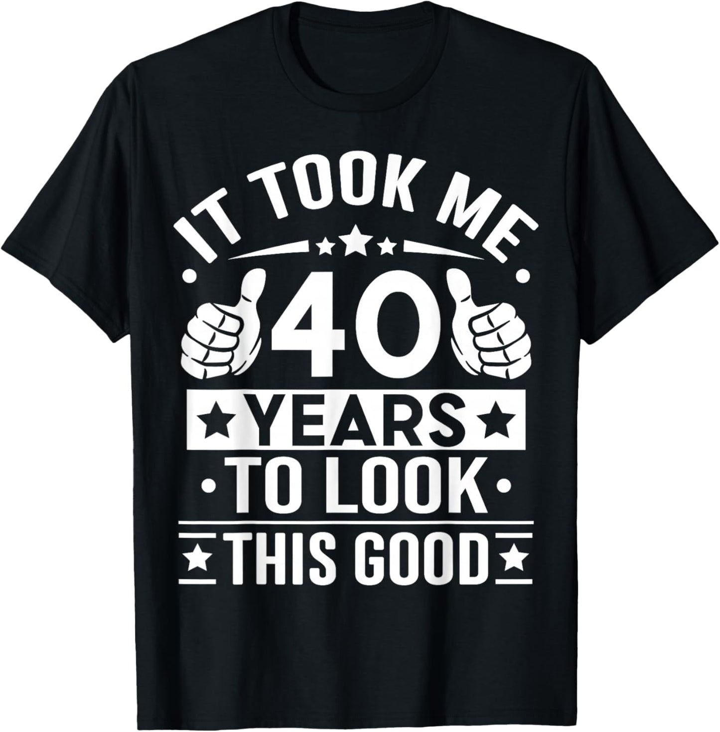 It Took Me 40 Years to Look This Good Happy 40th Birthday T-Shirt - T-Shirt | Black