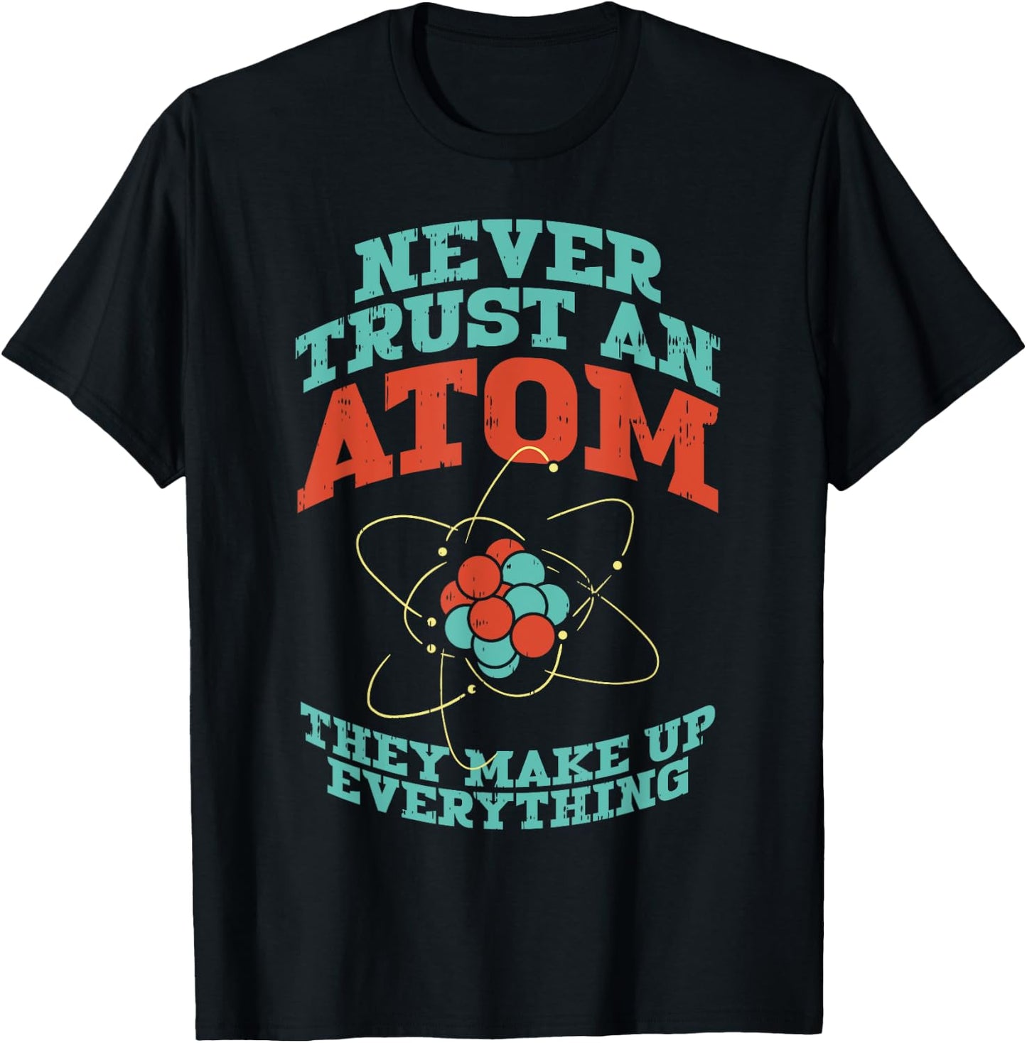 Never Trust An Atom They Make Up Everything Chemistry Gift T-Shirt - T-Shirt | Black