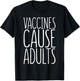 Vaccines Cause Adults Pro Vaccination Shirt T-Shirt - T-Shirt | Black