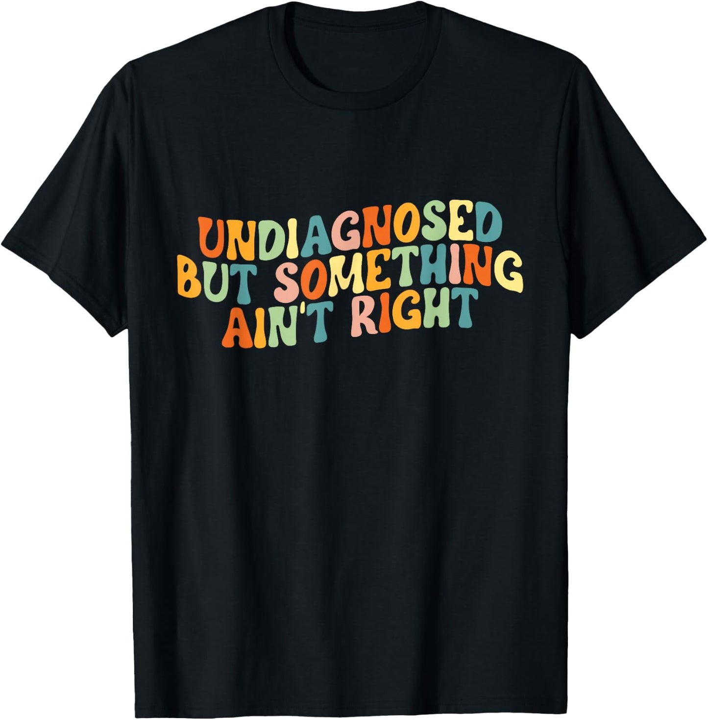 Undiagnosed But Something Ain't Right - Funny Mental Health T-Shirt - T-Shirt | Black